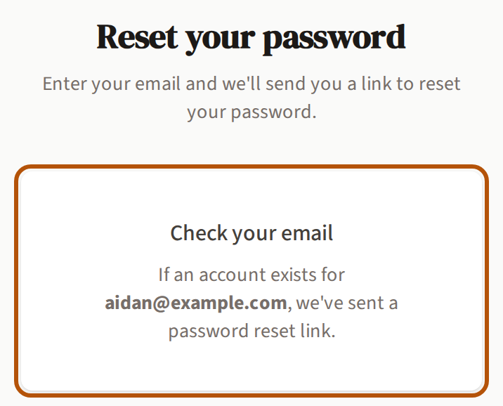 Reset your password after pressing Send reset link: Check your email, saying a reset link went to the address typed if it has an account, ringed.