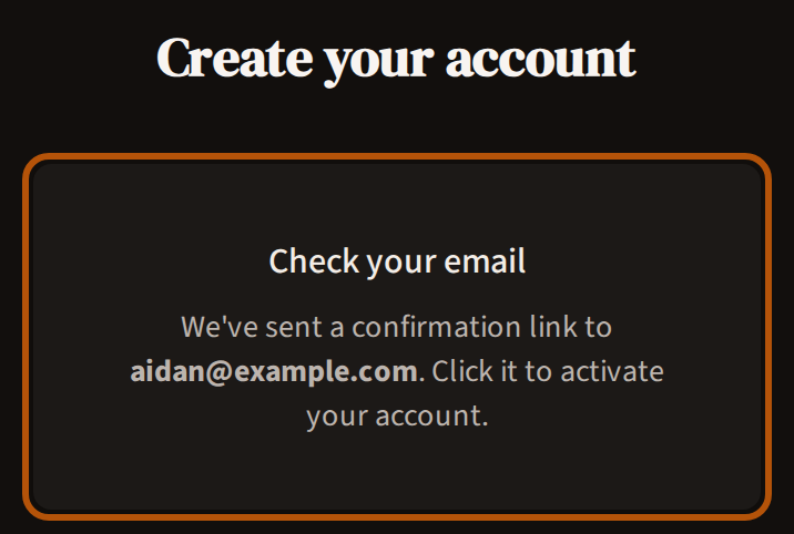 Create your account after pressing Create account: Check your email, with the address the confirmation link went to, ringed.