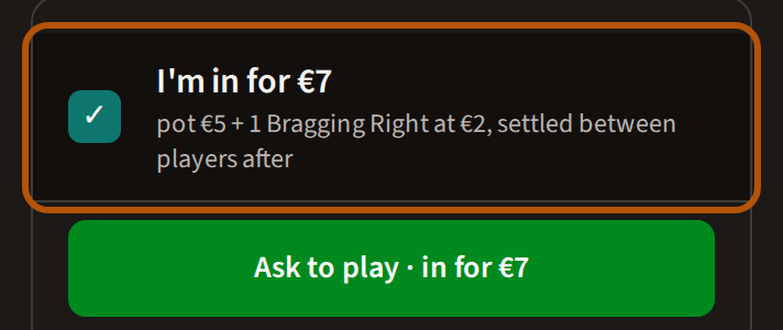 An event where players opt in: the row reading I'm in for and the amount, with what the amount is made of beneath it, ticked and ringed, and the Ask to play button below it now carrying the amount.