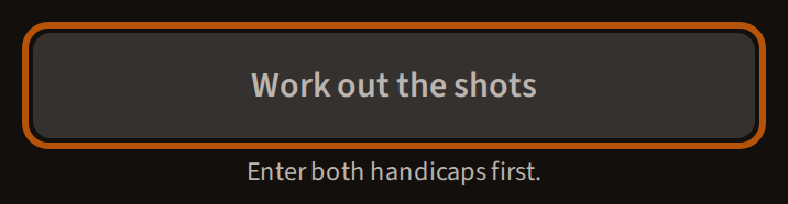 The greyed-out 'Work out the shots' button, with the line beneath it reading 'Enter both handicaps first.'