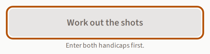 The greyed-out 'Work out the shots' button, with the line beneath it reading 'Enter both handicaps first.'